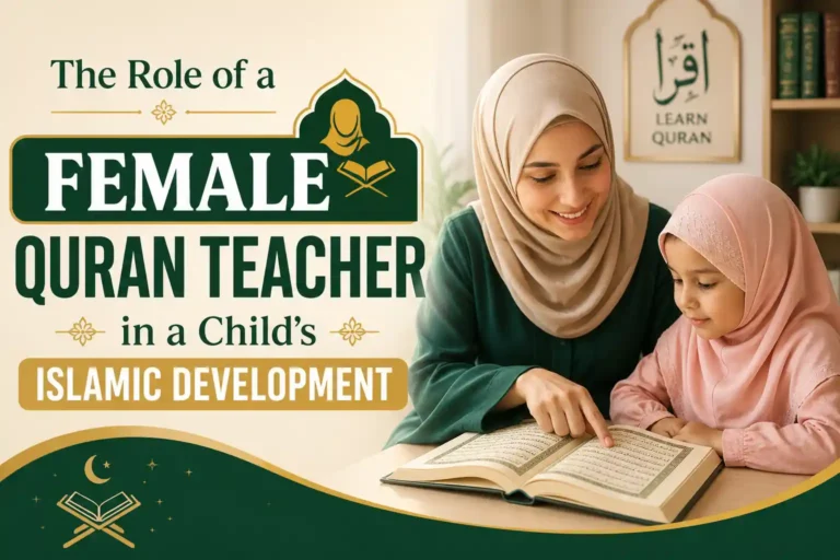 The Role of a Female Quran Teacher in a Child's Islamic Development